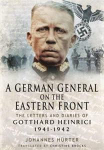 A German General On The Eastern Front: The Letters And Diaries Of Gotthard Heinrici 1941-1942