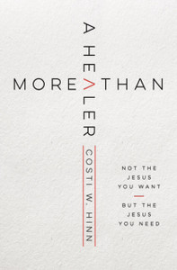 More Than A Healer: Not The Jesus You Want, But The Jesus You Need More Than A Healer: Not The Jesus You Want, But The Jesus You Need