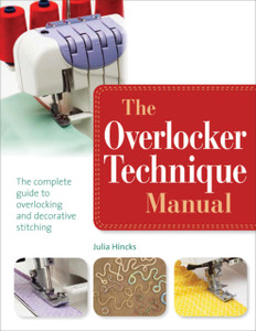 The Overlocker Technique Manual: The Complete Guide To Serging And Decorative Stitching