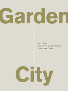Garden City: Work, Rest, And The Art Of Being Human. Garden City: Work, Rest, And The Art Of Being Human.