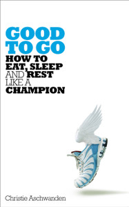 Good To Go: How To Eat, Sleep And Rest Like A Champion