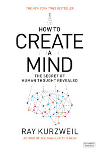 How To Create A Mind: The Secret Of Human Thought Revealed How To Create A Mind: The Secret Of Human Thought Revealed