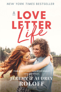 A Love Letter Life: Pursue Creatively. Date Intentionally. Love Faithfully. - 9780310362708