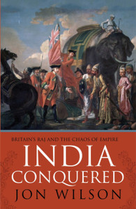 India Conquered: Britain'S Raj And The Chaos Of Empire India Conquered: Britain'S Raj And The Chaos Of Empire