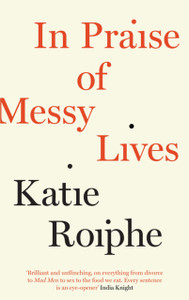 In Praise Of Messy Lives