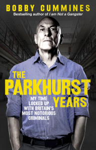 The Parkhurst Years: My Time Locked Up With Britain'S Most Notorious Criminals