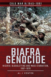 Biafra Genocide: Nigeria: Bloodletting And Mass Starvation, 1967-1970 Biafra Genocide: Nigeria: Bloodletting And Mass Starvation, 1967-1970