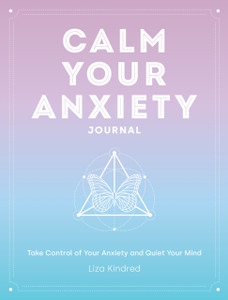 Calm Your Anxiety Journal: Take Control Of Your Anxiety And Quiet Your Mind Calm Your Anxiety Journal: Take Control Of Your Anxiety And Quiet Your Mind