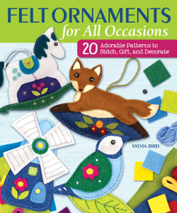 Felt Ornaments For All Occasions: 20 Adorable Patterns To Stitch, Gift, And Decorate Felt Ornaments For All Occasions: 20 Adorable Patterns To Stitch, Gift, And Decorate