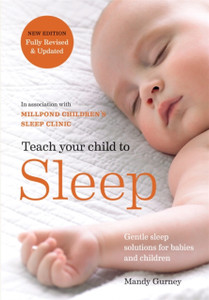 Teach Your Child To Sleep: Gentle Sleep Solutions For Babies And Children Teach Your Child To Sleep: Gentle Sleep Solutions For Babies And Children
