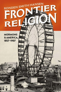 Frontier Religion: Mormons In America, 1857-1907 Frontier Religion: Mormons In America, 1857-1907