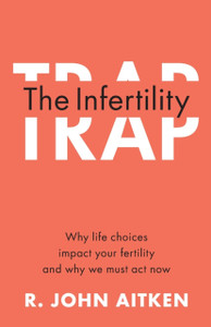 The Infertility Trap: Why Life Choices Impact Your Fertility And Why We Must Act Now The Infertility Trap: Why Life Choices Impact Your Fertility And Why We Must Act Now