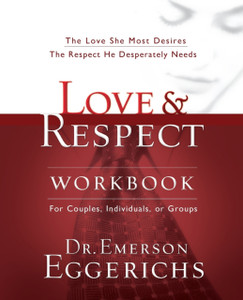 Love And Respect Workbook: The Love She Most Desires; The Respect He Desperately Needs Love And Respect Workbook: The Love She Most Desires; The Respect He Desperately Needs