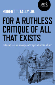 For A Ruthless Critique Of All That Exists - Literature In An Age Of Capitalist Realism
