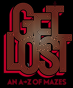 Get Lost: An A-Z Of Mazes Get Lost: An A-Z Of Mazes