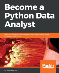 Become A Python Data Analyst: Perform Exploratory Data Analysis And Gain Insight Into Scientific Computing Using Python