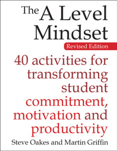 The A Level Mindset: 40 Activities For Transforming Student Commitment, Motivation And Productivity