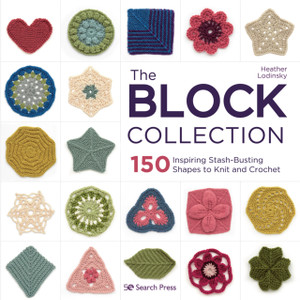 The Block Collection: 150 Inspiring Stash-Busting Shapes To Knit And Crochet