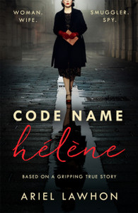 Code Name Helene : Inspired By The Gripping True Story Of World War 2 Spy Nancy Wake - 9781472275363