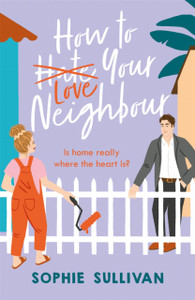 How To Love Your Neighbour: A Sparkling Enemies-To-Lovers Rom-Com How To Love Your Neighbour: A Sparkling Enemies-To-Lovers Rom-Com