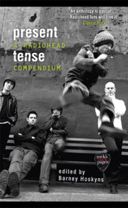 Present Tense: A Radiohead Compendium Present Tense: A Radiohead Compendium