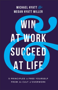 Win At Work And Succeed At Life: 5 Principles To Free Yourself From The Cult Of Overwork Win At Work And Succeed At Life: 5 Principles To Free Yourself From The Cult Of Overwork