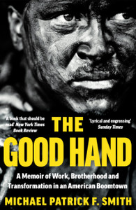 The Good Hand: A Memoir Of Work, Brotherhood And Transformation In An American Boomtown - 9780008399481
