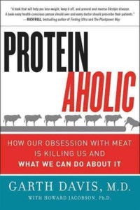 Proteinaholic: How Our Obsession With Meat Is Killing Us And What We Can Do About It Proteinaholic: How Our Obsession With Meat Is Killing Us And What We Can Do About It