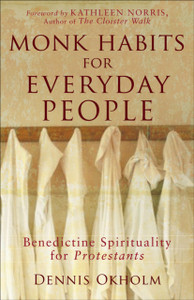 Monk Habits For Everyday People: Benedictine Spirituality For Protestants