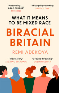 Biracial Britain: What It Means To Be Mixed Race - 9781472133441
