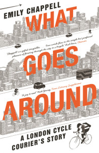What Goes Around: A London Cycle Courier'S Story What Goes Around: A London Cycle Courier'S Story