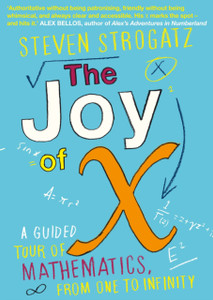 The Joy Of X: A Guided Tour Of Mathematics, From One To Infinity The Joy Of X: A Guided Tour Of Mathematics, From One To Infinity