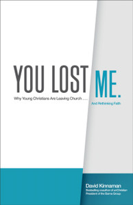 You Lost Me: Why Young Christians Are Leaving Church . . . And Rethinking Faith You Lost Me: Why Young Christians Are Leaving Church . . . And Rethinking Faith
