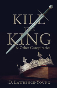 Kill The King! And Other Conspiracies
