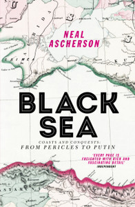 Black Sea: Coasts And Conquests: From Pericles To Putin Black Sea: Coasts And Conquests: From Pericles To Putin
