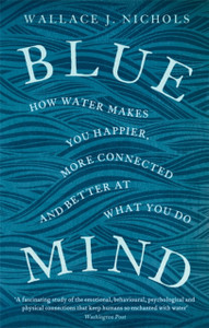 Blue Mind: How Water Makes You Happier, More Connected And Better At What You Do Blue Mind: How Water Makes You Happier, More Connected And Better At What You Do