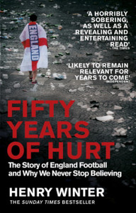 Fifty Years Of Hurt: The Story Of England Football And Why We Never Stop Believing Fifty Years Of Hurt: The Story Of England Football And Why We Never Stop Believing