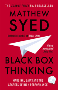 Black Box Thinking: Marginal Gains And The Secrets Of High Performance Black Box Thinking: Marginal Gains And The Secrets Of High Performance