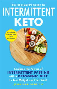 The Beginner'S Guide To Intermittent Keto: Combine The Powers Of Intermittent Fasting With A Ketogenic Diet To Lose Weight And Feel Great The Beginner'S Guide To Intermittent Keto: Combine The Powers Of Intermittent Fasting With A Ketogenic Diet To Lose Weight And Feel Great