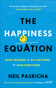 The Happiness Equation: Want Nothing + Do Anything = Have Everything The Happiness Equation: Want Nothing + Do Anything = Have Everything