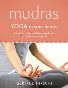 Mudras: Yoga In Your Hands Mudras: Yoga In Your Hands