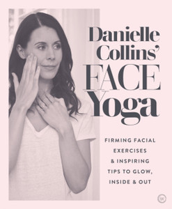 Danielle Collins' Face Yoga: Firming Facial Exercises & Inspiring Tips To Glow, Inside And Out Danielle Collins' Face Yoga: Firming Facial Exercises & Inspiring Tips To Glow, Inside And Out