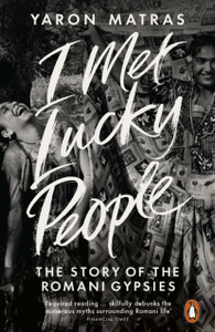 I Met Lucky People: The Story Of The Romani Gypsies I Met Lucky People: The Story Of The Romani Gypsies