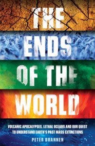 The Ends Of The World: Volcanic Apocalypses, Lethal Oceans And Our Quest To Understand Earth'S Past Mass Extinctions