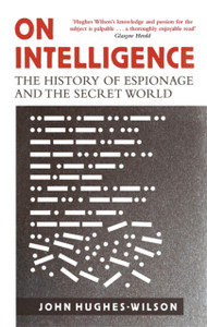 On Intelligence: The History Of Espionage And The Secret World On Intelligence: The History Of Espionage And The Secret World