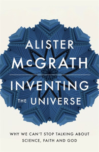Inventing The Universe: Why We Can'T Stop Talking About Science, Faith And God