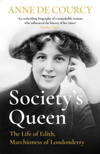 Society'S Queen: The Life Of Edith, Marchioness Of Londonderry Society'S Queen: The Life Of Edith, Marchioness Of Londonderry