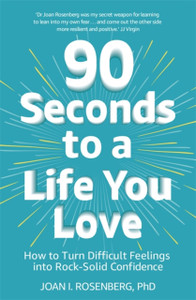 90 Seconds To A Life You Love: How To Turn Difficult Feelings Into Rock-Solid Confidence - 9781473687011 90 Seconds To A Life You Love: How To Turn Difficult Feelings Into Rock-Solid Confidence - 9781473687011