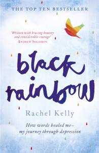 Black Rainbow: How Words Healed Me: My Journey Through Depression Black Rainbow: How Words Healed Me: My Journey Through Depression