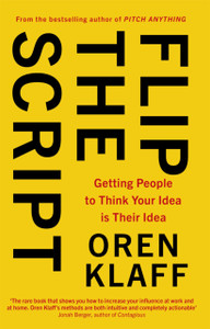 Flip The Script: Getting People To Think Your Idea Is Their Idea Flip The Script: Getting People To Think Your Idea Is Their Idea